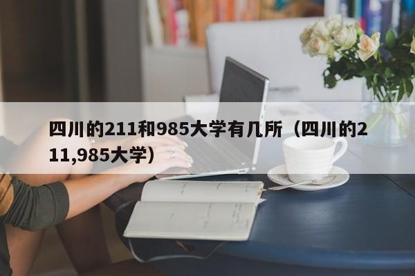 四川的211和985大学有几所（四川的211,985大学）