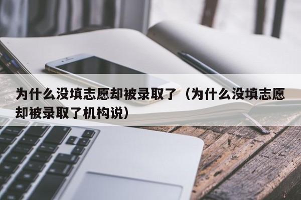 为什么没填志愿却被录取了（为什么没填志愿却被录取了机构说）