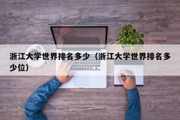 浙江大学世界排名多少（浙江大学世界排名多少位）